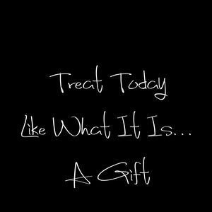 Inspirational vinyl decal/sticker “treat Today Like What It Is… A Gift”.